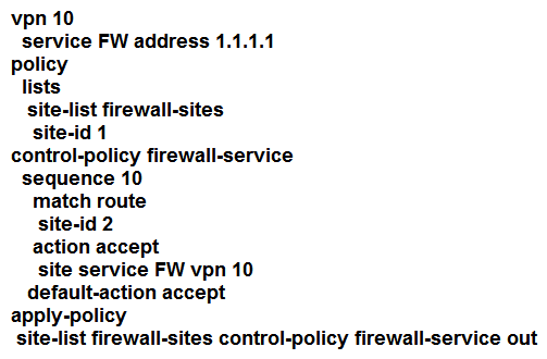 <strong>Refer to the exhibit. An engineer is configuring service chaining. Which set of configurations is required for all traffic from Site ID 1 going toward Site ID 2 to get filtered through the firewall on the hub site? </strong> A) B) C) D)
