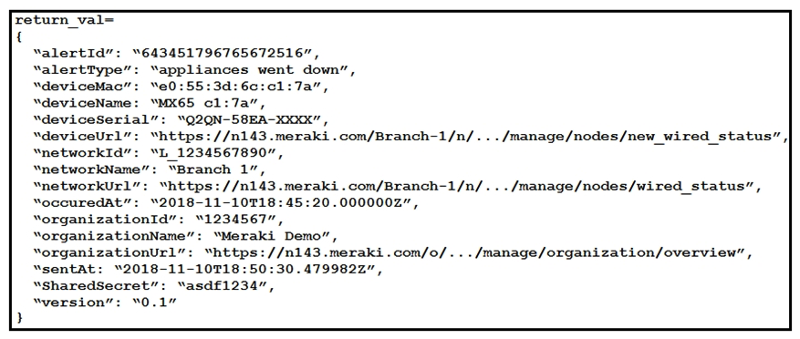 <strong> Refer to the exhibit. The task is to create a Python script to display an alert message when a Meraki MX Security Appliance goes down. The exhibit shows sample data that is received. Which Python snippet displays the device name and the time at which the switch went down?</strong> A) B) C) D)