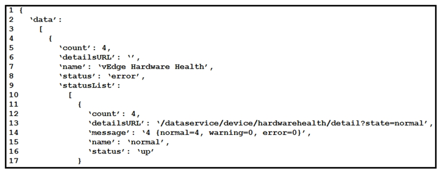 <strong>  Refer to the exhibit. Cisco SD-WAN deployment must be troubleshooted using vManage APIs. A call to vEdge Hardware Health API returns the data in the exhibit (only a portion is shown). If this JSON is converted to a Python dictionary and assigned to the variable d , how the status is accessed that is indicated on line 16?</strong> A) d[data][0][statusList][0][status] B) d['data']['statusList']['status'] C) d{'data'}[0]{'statusList'}[0]{'status'} D) d['data'][0]['statusList'][0]['status'] <div style=padding-top: 35px> 