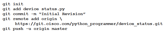 <strong>A new project called device_status must be stored in a central Git repository called device_status with the first file named device_status.py. The Git repository is created using the account python_programmer. Which set of commands inserts the project into Git?</strong> A) B) C) D)
