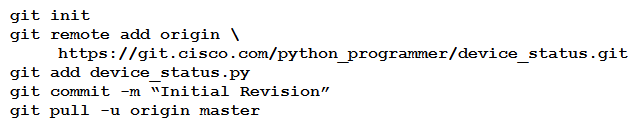 <strong>A new project called device_status must be stored in a central Git repository called device_status with the first file named device_status.py. The Git repository is created using the account python_programmer. Which set of commands inserts the project into Git?</strong> A) B) C) D)