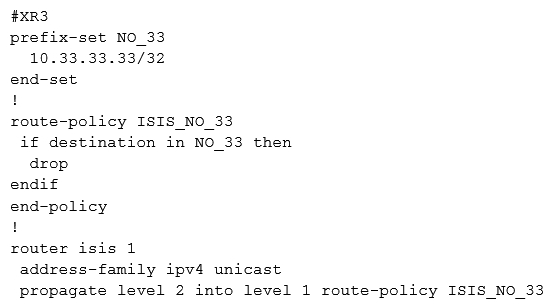 <strong> Refer to the exhibit. A network operator must stop 10.33.33.33/32 from being redistributed into Level 1 router XR1. Which configuration meets this need?</strong> A) B) C) D)