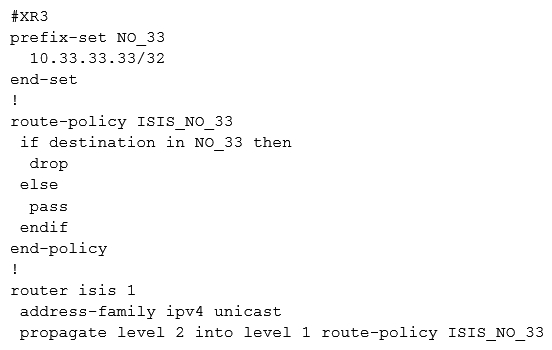 <strong> Refer to the exhibit. A network operator must stop 10.33.33.33/32 from being redistributed into Level 1 router XR1. Which configuration meets this need?</strong> A) B) C) D)