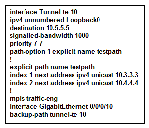 <strong>Refer to the Cisco IOS XR configuration exhibit. Which statement is correct?</strong> A) The backup tunnel-te 10 tunnel is using the highest setup and hold priority settings of 7. B) The backup tunnel path is learned dynamically. C) The fast-reroute command is missing under the (config-mpls-te-if)# configuration mode. D) Interface gi0/0/0/10 is the protected link.