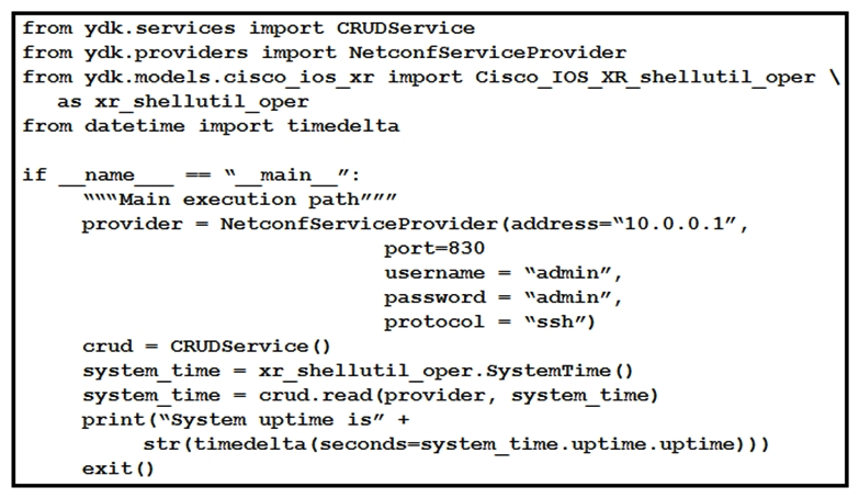 <strong> Refer to the exhibit. Regarding the Python script using YDK, what is the result for a device that is running Cisco IOS XR Software?</strong> A) retrieves the system time B) configures the system time C) prints the uptime of the CRUDService D) prints the system uptime
