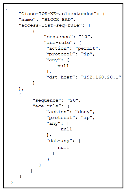 <strong>An engineer wants to replace the BLOCK_BAD ACL on the Cisco IOS XE router with this new content. The engineer wants to use RESTCONF for this and constructs a PUT request to the resource/restconf/data/native/ip/access-list/Cisco-IOS-XE-acl:extended=BLOCK_BAD . What must the body look like to achieve the Cisco IOS XE configuration? Desired configutation: ip access-list extended BLOCK_BAD permit ip any host 192.168.20.1 deny ip any any</strong> A) B) C) D)