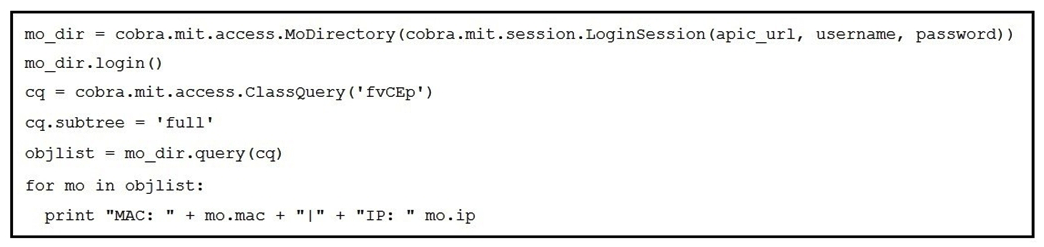 <strong>Refer to the exhibit. Which action does the execution of this ACI Cobra Python code perform?</strong> A) It prints all LLDP neighbor MAC and IP addresses. B) It prints all Cisco Discovery Protocol neighbor MAC and IP addresses. C) It prints all endpoint MAC and IP addresses. D) It prints all APIC MAC and IP addresses.