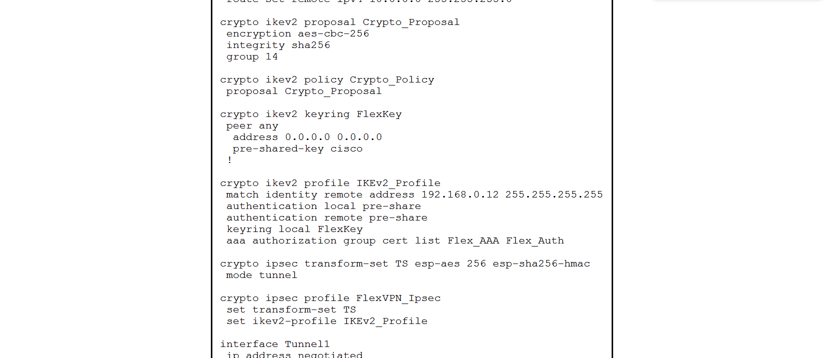 <strong> Refer to the exhibit. The VPN tunnel between the FlexVPN spoke and FlexVPN hub 192.168.0.12 is failing. What should be done to correct this issue?</strong> A) Add the address 192.168.0.12 255.255.255.255 command to the keyring configuration. Add the address 192.168.0.12 255.255.255.255 command to the keyring configuration. B) Add the match fvrf any command to the IKEv2 policy. match fvrf any command to the IKEv2 policy. C) Add the aaa authorization group psk list Flex_AAA Flex_Auth command to the IKEv2 profile configuration. aaa authorization group psk list Flex_AAA Flex_Auth command to the IKEv2 profile configuration. D) Add the tunnel mode gre ip command to the tunnel configuration. tunnel mode gre ip command to the tunnel configuration.