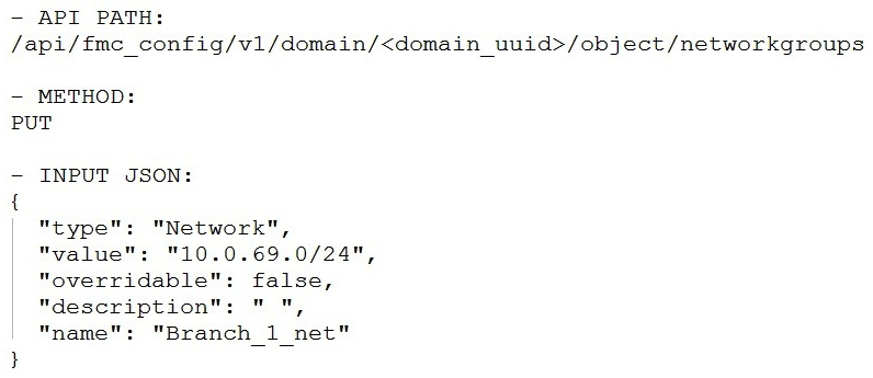 <strong>Which snippet is used to create an object for network 10.0.69.0/24 using Cisco Firepower Management Center REST APIs?</strong> A) B) C) D)