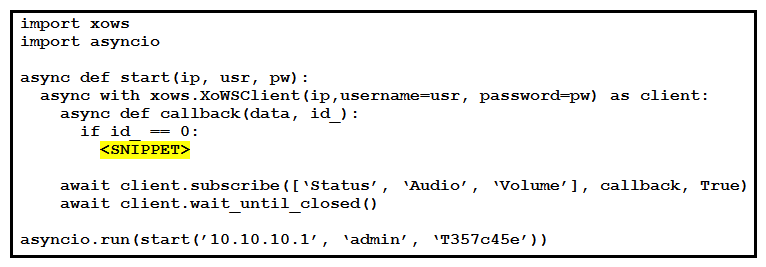 <strong> Refer to the exhibit. An administrator is creating a script using the Python xAPI over WebSockets(pyxows) library. The goal of this script is to monitor the volume of the endpoint and set the volume to 60 whenever the volume has been set higher than that amount. Which code snippet accomplishes this task when it is added?</strong> A) B) C) D)