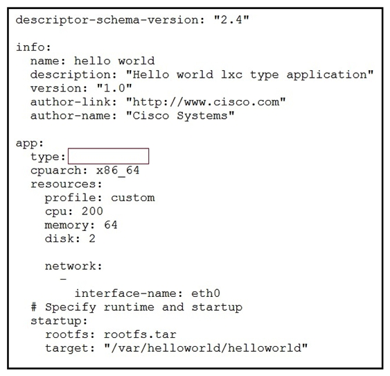 <strong> Refer to the exhibit. While troubleshooting an error on an application descriptor for a Docker app in Cisco IOx (package.yaml), the app type appears to be missing. Which app type must be added to the snippet to resolve the issue?</strong> A) paas B) docker-vm C) docker D) docker-app