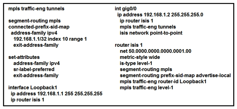<strong> Refer to the exhibit. Which statement about this configuration is true?</strong> A) It requires a dynamic Cisco MPLS TE path to be configured for the tunnel to run. B) It requires OSPF to also be running to have optimized Cisco MPLS TE tunnels. C) It is the configuration for the head-end router of a Cisco MPLS TE tunnel with segment routing. D) It requires an explicit Cisco MPLS TE path to be configured for the tunnel to run.