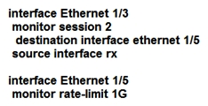 <strong>An engineer needs to monitor ingress traffic that arrives at interface Ethernet 1/3 that belongs to a Cisco Nexus 5600 Series Switch. The traffic analyzer machine located at interface Ethernet 1/5 is already monitoring other production, and the traffic analyzer must not be impacted by the traffic captured from the interface Eth1/3. The operations team allocated a traffic budget for the new monitoring session of 1 Gbps to meet this requirement. Which set of commands configures the SPAN session?</strong> A) B) C) D)