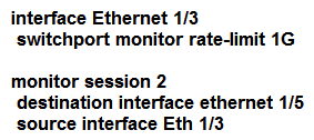 <strong>An engineer needs to monitor ingress traffic that arrives at interface Ethernet 1/3 that belongs to a Cisco Nexus 5600 Series Switch. The traffic analyzer machine located at interface Ethernet 1/5 is already monitoring other production, and the traffic analyzer must not be impacted by the traffic captured from the interface Eth1/3. The operations team allocated a traffic budget for the new monitoring session of 1 Gbps to meet this requirement. Which set of commands configures the SPAN session?</strong> A) B) C) D)