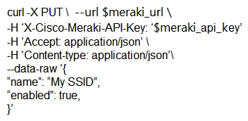 <strong>The Meraki API url https://api.meraki.com/api/v0/networks/123456789/ssids/2 has been stored in the environment variable meraki_url , and the API key has been stored in meraki_api_key . Which snippet presents the correct API call to configure, secure, and enable an SSID using the Meraki API?</strong> A) B) C) D)