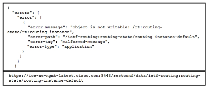 <strong> Refer to the exhibits above and click on the IETF Routing tab in the top left corner to help with this question. A developer is trying to update the routing instance by adding a new route to the routes list using the URL in the exhibit. What action must be taken to fix the error being received?</strong> A) Fix the body being sent to update the routes list B) Change the HTTP Method being used to make the change C) Change the url to /ietf-routing:routing/routing-instance=default D) Update the authorization credentials E) Change the URL to /ietf-routing:routing-instance/default