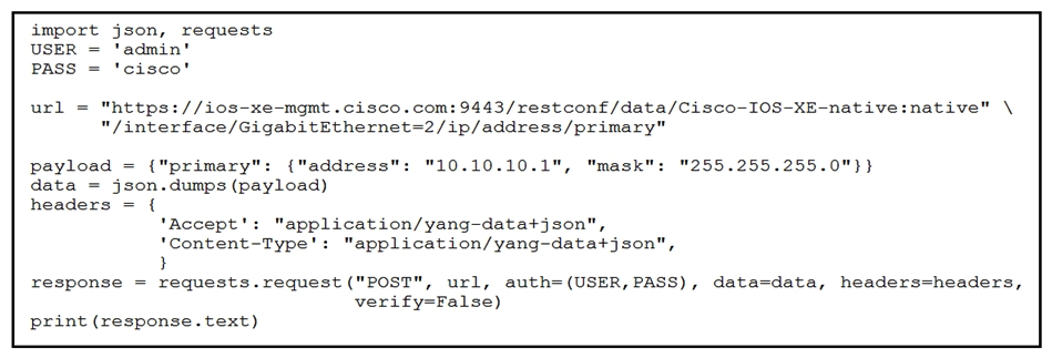 <strong> Refer to the exhibit. An engineer needs to change the IP address via RESTCONF on interface GigabitEthemet2. An error message is received when the script is run. Which amendment to the code will result in a successful RESTCONF action?</strong> A) Change POST to PATCH Change POST to PATCH B) Issue a DELETE before POST Issue a DELETE before C) Issue a DELETE before PATCH D) Change POST to GET GET