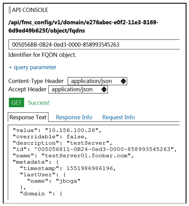 <strong> Refer to the exhibit. Which API call does an engineer use to delete the FQDN object?</strong> A) DELETE /api/fmc_config/v1/domain/e276abec-e0f2-11e3-8169-6d9ed49b625f B) DELETE /api/fmc_config/v1/domain/e276abec-e0f2-11e3-8169-6d9ed49b625f/object/fqdns/005056BB-0B24-0ed3-0000-858993545263 C) DELETE /api/fmc_config/v1/domain?id=e276abec-e0f2-11e3-8169-6d9ed49b625f D) DELETE /api/fmc_config/v1/domain/e276abec-e0f2-11e3-8169-6d9ed49b625f/object/fqdns?id=005056BB-0B24-0ed3-0000-858993545263