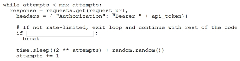 <strong> Refer to the exhibit. Which code snippet completes this code to handle API rate-limit?</strong> A) response.status_code == 429 B) response.status_code != 408 C) response.status != 408 D) response.status_code != 429