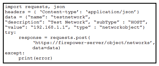 <strong> Refer to the exhibit. A developer must create a new network object named testnetwork by using the Cisco Firepower Device Management API. The script must also handle any exceptions that occur during the request and print out any resulting errors. Which script must be used?</strong> A) B) C) D)
