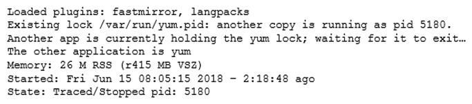 <strong>A junior Linux administrator is installing patches using YUM. The administrator issues the following command: yum list installed The output of the command is as follows: Given this scenario and the output, which of the following should the administrator do to address this issue?</strong> A) renice -n 9 -p 5180 B) killall yum C) ps -ef | grep yum D) top | grep yum