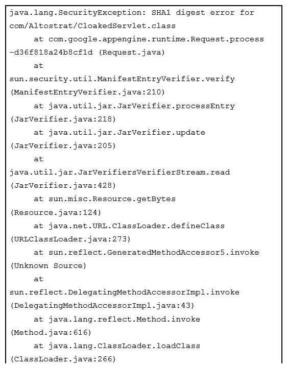 <strong>You deploy your custom Java application to Google App Engine. It fails to deploy and gives you the following stack trace. What should you do?  </strong> A) Upload missing JAR files and redeploy your application. B) Digitally sign all of your JAR files and redeploy your application C) Recompile the CLoakedServlet class using and MD5 hash instead of SHA1 <div style=padding-top: 35px> 