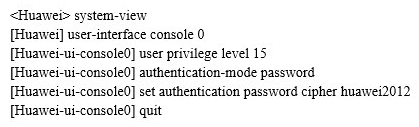 <strong> Refer to the configuration output. The administrator configured the device using the commands in the configuration output. Regarding these commands, which statement is false?</strong> A) The administrator wishes to enable management through the console interface. B) Following configuration, the administrator cannot manage the device remotely. C) A user that logs-in through the console interface is assigned the highest privilege level. D) The password of a user logged in through console is 'cipher huawei2012'.