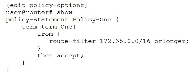 <strong>You configured the route filter shown in the exhibit. In this scenario, which IP addresses would term-One accept?</strong> A) IP addresses that are part of the 172.35.0.0/16 network only. B) IP addresses that are part of the 172.35.0.0/16 network and IP addresses that are in the 172.35.0.0/16 and 172.36.0.0/16 subnets. C) IP addresses that are in a subnet of 172.35.0.0/16 network, but not IP addresses that are part of the 172.35.0.0/16 network itself. D) IP addresses that are part of the 172.35.0.0/16 network and IP addresses that are in subnets of 172.35.0.0/16 network.
