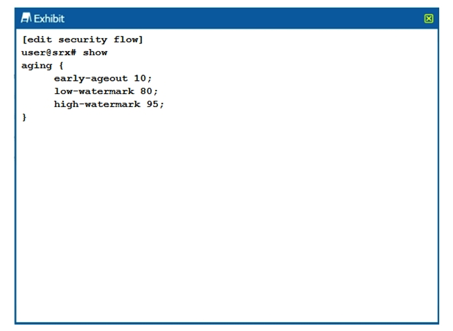 <strong>Click the Exhibit button. Which two statements are true about the configuration shown in the exhibit? (Choose two.)</strong> A) The session is removed from the session table after 10 seconds of inactivity. B) The session is removed from the session table after 10 milliseconds of inactivity. C) Aggressive aging is triggered if the session table reaches 95% capacity. D) Aggressive aging is triggered if the session table reaches 80% capacity.