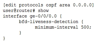 <strong>Click the Exhibit button. Referring to the exhibit, which two statements are true? (Choose two.)</strong> A) The OSPF neighbor will be declared down if BFD hello packets are not received for 1.5 seconds B) The OSPF neighbor will be declared down if BFD hello packets are not received for 5 seconds C) The OSPF neighbor will be declared down if 500 BFD hello packets are missed D) The OSPF neighbor will be declared down if three BFD hello packets are missed