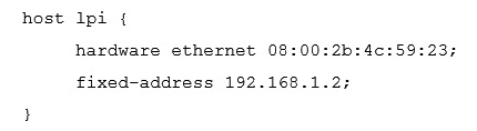 <strong>A host, called lpi , with the MAC address 08:00:2b:4c:59:23 should always be given the IP address of 192.168.1.2 by a DHCP server running ISC DHCPD. Which of the following configurations will achieve this?</strong> A) B) C) host lpi = 08:00:2b:4c:59:23 192.168.1.2 D) E)