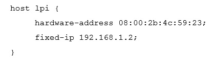 <strong>A host, called lpi , with the MAC address 08:00:2b:4c:59:23 should always be given the IP address of 192.168.1.2 by a DHCP server running ISC DHCPD. Which of the following configurations will achieve this?</strong> A) B) C) host lpi = 08:00:2b:4c:59:23 192.168.1.2 D) E)