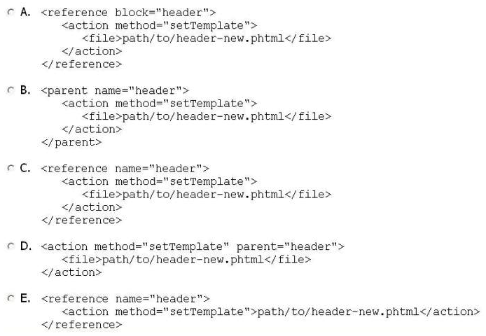 <strong>You created a header-new.phtml from the original header.phtml. How can you force Magento to use that new file in place of the native header block template? </strong> A) Option A B) Option B C) Option C D) Option D E) Option E