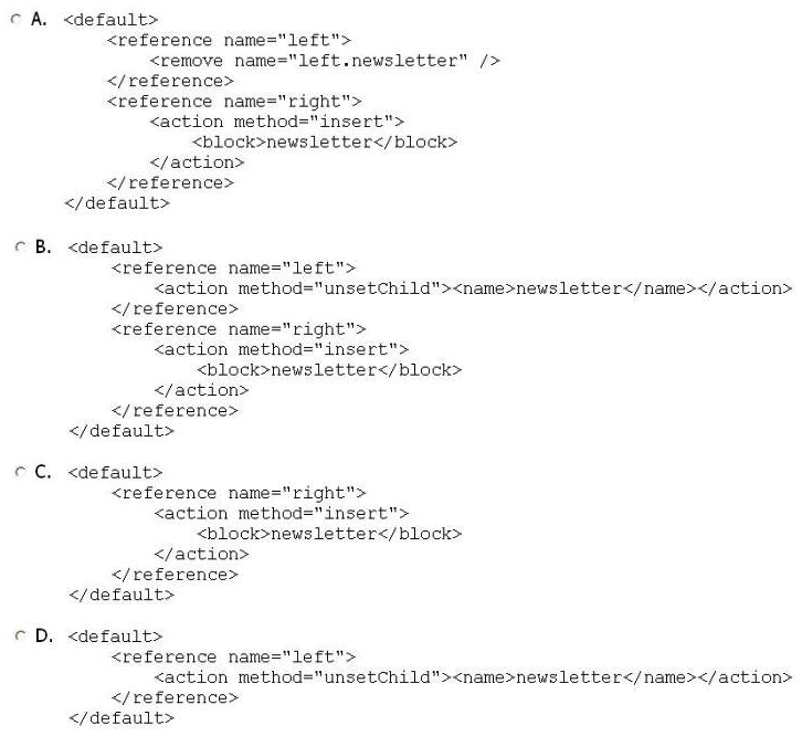 <strong>A block named newsletter is already defined in the layout XML, as in the example shown below. The page on which the block is visible has a three-column layout. How can you move the block from the left column to the right column? </strong> A) Option A B) Option B C) Option C D) Option D
