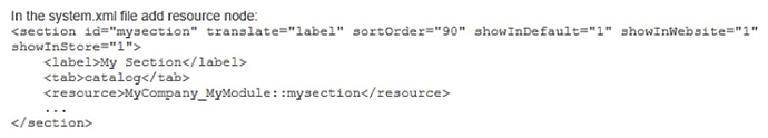<strong>You have created a new section in system configuration under the Catalog tab:   How do you restrict an access to the section using Magento ACL?</strong> A)   B)   C)   D)   <div style=padding-top: 35px> 