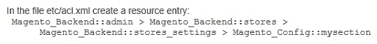 <strong>You have created a new section in system configuration under the Catalog tab:   How do you restrict an access to the section using Magento ACL?</strong> A)   B)   C)   D)   <div style=padding-top: 35px> 
