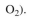Aerobic growth of S. cerevisiae on ethanol is simply described by the following overall reaction: a. Determine the coefficients a, b, c, and d, where RQ = 0.66. b. Determine the biomass yield coefficient, and oxygen yield coefficient,