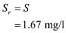 (a)The value of is zero therefore the above expression of biomass material balance equation becomes, Substitute tha values and solve, Rarrange the ratio and solve, Reduced biomass material balance equation (from equation16.35 provided in text book) is expressed as follows, The value of the is zero, therefore the above expression becomes, Rearrange the expression for , Substitute the value and solve, From the question provided in text book, Substitute the value and solve for , Further solve, Therefore, substrate concentration is (b)The expression of the Cell concentartion in the reactor is, Now, the is calculated as follow, Substitude the values from part (a) and solve, Substitute tha values and solve, Hence the value of the cell concentration in the reactor is (c) The value of the X r and S r in the recycle stream is calculated as follows, The ratio is calculated in part (a) therefore rearrange this to find the value of , Rearrange for and then substitute the value of from above and solve, Hence the value of is The value of is same as , therefore, Hence the value of is