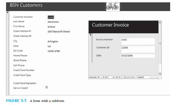 If you have not done so already, use the Customers table in the BSN database that accompanies this book and the directions in this chapter to create the form in Figure 5-1 . Make sure that you reformat the default positions of the various textboxes as shown in the figure. Now add a subform to your form so that it looks like Figure 5-7 . To do this, open your initial form in design view, select the subform tool from the Toolbox Controls, and add a subform. Answer the questions for the Subform Wizard to select the Invoices table. When you have completed these tasks, also do the following: a. Use the navigation bar of the main form to go to the last record in the Customers table. Print the form for this record. b. Use the navigation bar of the main form to find a record with invoices. Then use the navigation bar of the subform to select a particular invoice. Which one did you select? Print this form.