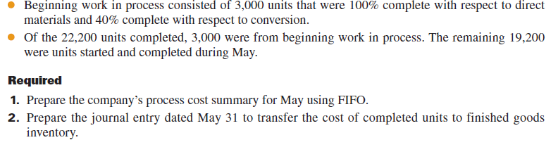Refer to the data in Problem 20-4A. Assume that Tamar uses the FIFO method to account for its process costing system. The following additional information is available: REFERENCE: Problem 20-4A Tamar Co. manufactures a single product in one department. All direct materials are added at the be ginning of the manufacturing process. Conversion costs are added evenly throughout the process. During May, the company completed and transferred 22,200 units of product to finished goods inventory. Its 3,000 units of beginning work in process consisted of $19,800 of direct materials and $221,940 of conversion costs. It has 2,400 units (100% complete with respect to direct materials and 80% complete with respect to conversion) in process at month-end. During the month, $496,800 of direct material costs and $2,165,940 of conversion costs were charged to production. Required 1. Prepare the company's process cost summary for May using the weighted-average method. 2. Prepare the journal entry dated May 31 to transfer the cost of completed units to finished goods inventory. Analysis Components 3. The costing process depends on numerous estimates. a. Identify two major estimates that determine the cost per equivalent unit. b. In what direction might you anticipate a bias from management for each estimate in part 3a (assume that management compensation is based on maintaining low inventory amounts) Explain your answer.