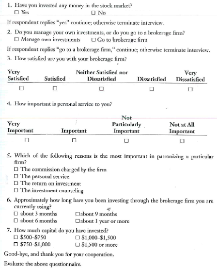 A small brokerage firm was concerned with its declining number of customers and decided to do a quick survey. The major objective was to find out the reasons for patronizing a particular brokerage firm and to find out the importance of customer service. The following questionnaire was to be administered by telephone. Good Afternoon, Sir/Madam: We are doing a survey on attitudes toward brokerage firms. Could you please answer the following questions Thank you.