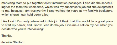 Below are a job ad and a résumé applying for that job. Using the information you have about Jennifer's two jobs (given below the résumé), critique Jennifer's résumé. Her job letter is Exercise 13.18, if you wish to look at it, too. Redo her résumé to improve it. Then write an e-mail to your instructor discussing the strengths and weaknesses of the résumé and explaining why you made the changes you did. When you ask, Jennifer tells you about her two jobs: Note: This exercise was written by Matthew Search. Exercise 13.18 In Chapter 12, Exercise 12.13, you critiqued the résumé of Jennifer Stanton. Below is her cover letter. Using the information about Jennifer from Exercise 12.13, redo her letter to improve it. Then write an e-mail to your instructor discussing the strengths and weaknesses of the letter and explaining why you made the changes you did.