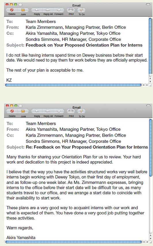 Interpret two messages from international offices. Imagine that you work for the law firm Dewey, Wright, and Howe as an intern. With a team of employees, you are working on an orientation program for new interns. Part of your plan is to have interns do research online about the firm before their date of hire. You believe this research, which will take about two hours, will give new interns a jump start before they start working. In response to your draft Orientation Plan, you receive two emails from partners in the firm-the first from the German office and the second from Japan. From these messages, you realize that Mr. Yamashita misunderstood your intent: he thought your plan was for interns to come to the office before their start date, whereas you meant only for them to do research online. Working in small groups, discuss how you interpret these messages. What feedback are the partners giving you Consider cultural differences discussed in this chapter.
