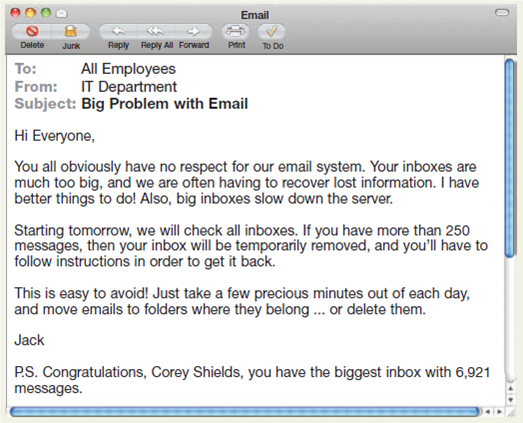 Revise an email gone wrong. When you read this email, you'll know that it was sent in anger. (This is adapted from a real email for a similar situation.) First, discuss the issues in class. What went wrong? How would the audience (university employees) likely have reacted to this message? What was the intended communication objective? Did it likely achieve that objective? Next, revise the message. The request is legitimate, but the approach and tone are not. Also consider the timing. How much time will people need to file or delete messages from their inboxes (probably more than one day)? Finally, compare your version with two others in class. How do they differ? What are the best parts of each version?