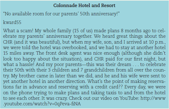 Write an email to a customer who posted negative feedback. Imagine that you work for the Colonnade Hotel and Resort, and a customer posted a video of his negative experience checking into the hotel (Figure). The customer also posted a negative review of the hotel on a travel website (Figure). Prepare an email to the customer, addressing his concerns. How can you win over this very angry customer?