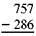 Subtract each of this. Check your answer. (See Examples.)      Subtracting with Borrowing      Subtract 2894 SUBWAY drink cups from 3783 SUBWAY drink cups in inventory. First, write the problem as follows.     In the ones (units) column, subtract 4 from 3 by borrowing a 1 from the tens column in the minuend to get 1 ten + 3, or 13, in the units column with 7 now in the tens column. Then subtract 4 from 13 for a result of 9. Complete the subtraction as follows.     In this example, the tens are borrowed from the hundreds column, and the hundreds are borrowed from the thousands column. Subtracting with Checking  Quick TIP  Do not change the order of the numbers when subtracting. For example, (9 ? 5) is not the same thing as (5 ? 9).Subtract 1635 from 5383 and check the answer.       