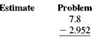 First use front-end rounding to estimate the answer and then subtract. (See Example.) Estimating and Then Subtracting Decimals First estimate using front-end rounding and then subtract. (a) (b) SOLUTION Attach zeros as needed and then subtract. (a) (b)