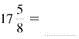 The mixed number to improper fractions. (See Example.) EXAMPLE Converting Mixed Numbers to Improper Fractions Kara Oaks read the instructions that came with a new microwave oven. The opening in the kitchen cabinet needed to be inches wide by inches tall in order to install the microwave oven. Convert both of these mixed numbers to improper fractions. (a) (b) SOLUTION (a) Multiply the whole number 25 by the denominator 4 to find 100. Add the product to the numerator of the fraction 3 to find 103. Keep the same denominator of 4. (b)