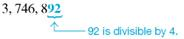 Put a check mark in the blank if the number at the left is evenly divisible by the number at the top. Put an X in the blank if the number is not divisible. (See Example.) Using the Divisibility Rules Determine whether the following statements are true. (a) 3,746,892 is evenly divisible by 4. (b) 15,974,802 is evenly divisible by 9. Quick TIP Testing for divisibility by adding the digits works only for 3 and 9. SOLUTION (a) The number 3,746,892 is evenly divisible by 4, since the last two digits form a number divisible by 4 without remainder. (b) See if 15,974,802 is evenly divisible by 9 by adding the digits of the number. Since 36 is divisible by 9, the given number is divisible by 9. The rules for divisibility help determine only whether a number is evenly divisible by another number. They cannot be used to find the result. The division must actually be done to find the quotient.