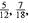 Find the least common denominator for this group of denominators using the method of prime numbers. (See Example.) 6, 8, 10, 12, _____________ Finding the Least Common Denominator Use the method of prime numbers to find the least common denominator for and Quick TIP It does not matter which prime number you start with; the final list of prime numbers will be the same. SOLUTION First write the three denominators: 12 18 20 Begin by trying to divide the three denominators by the smallest prime number, 2. Write each quotient directly above the given denominator as follows. This way of writing the division is just a handy way of writing the separate problems , , and . Two of the new quotients, 6 and 10, can still be divided by 2, so perform the division again. Since 9 cannot be divided evenly by 2, just bring up the 9. None of the new quotients in the top row can be divided by 2, so try the next prime number, 3. The numbers 3 and 9 can be divided by 3, and one of the new quotients can still be divided by 3, so the division is performed again. Since none of the new quotients in the top row can be divided by 3, try the next prime number, 5. The number 5 can be used only once, as shown. Now that the top row contains only 1s, find the least common denominator by multiplying the prime numbers in the left column: 2 × 2 × 3 × 3 × 5 = 180.